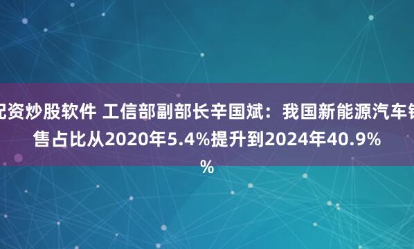 配资炒股软件 工信部副部长辛国斌：我国新能源汽车销售占比从2020年5.4%提升到2024年40.9%