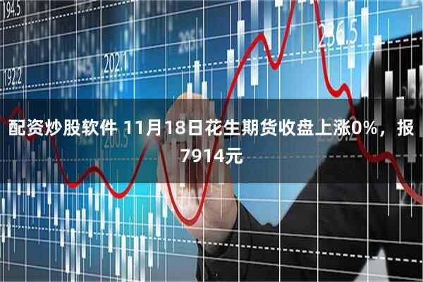 配资炒股软件 11月18日花生期货收盘上涨0%，报7914元